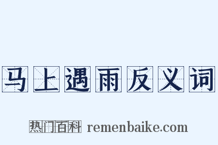 马上遇雨反义词是什么意思的图片